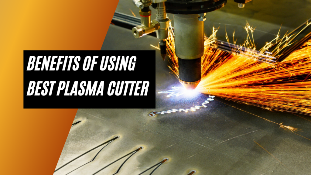 Benefits Of Using Best Plasma Cutter