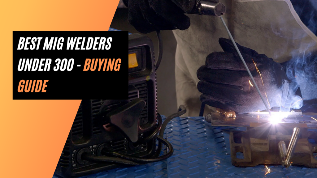 Best MIG Welders under 300 - Buying Guide