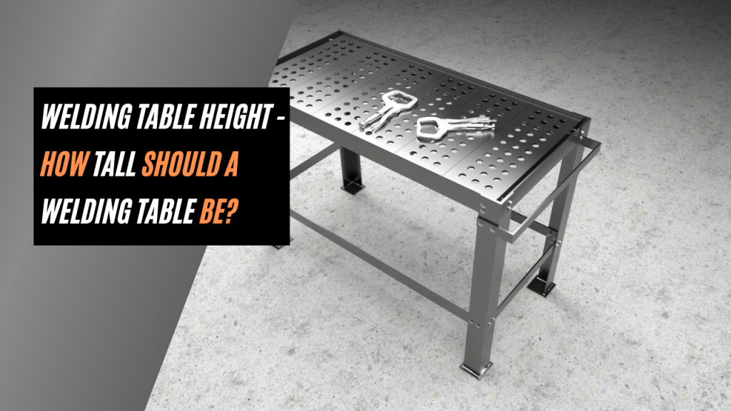 Welding Table Height - How Tall Should a Welding Table Be?