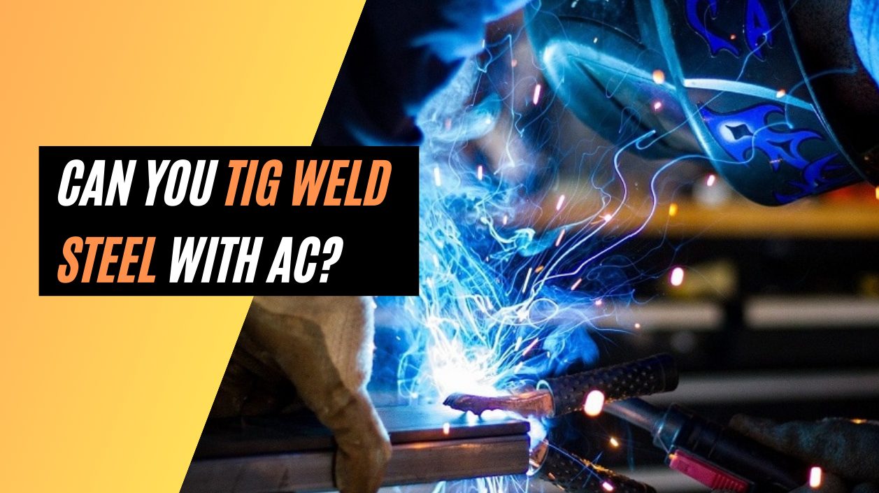 Can You TIG Weld Steel With AC?