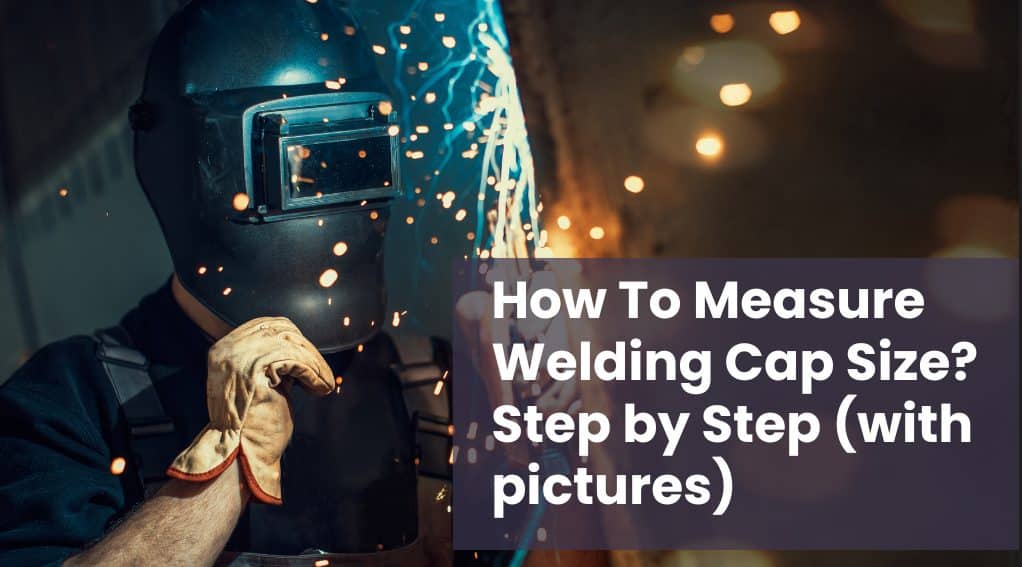 How To Measure Welding Cap Size? Step by Step (with pictures)